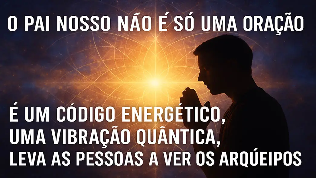 O Poder Quântico do Pai Nosso Mais que uma Oração, um Código Energético e Vibracional